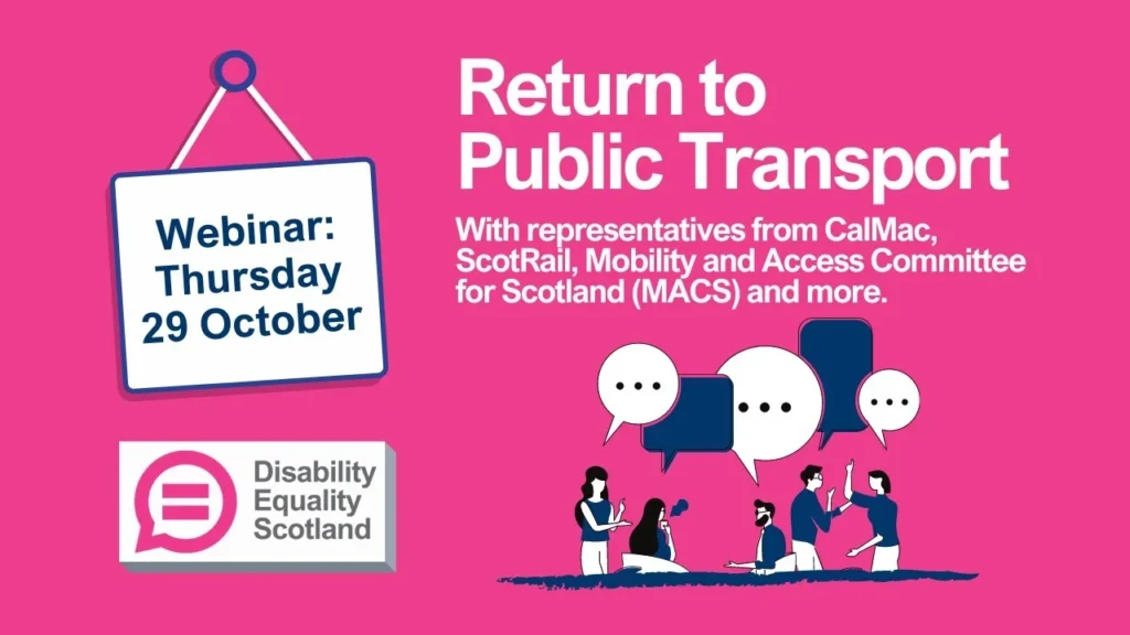 Disability Equality Scotland logo. Webinar announcement: Return to Public Transport, Thursday 29 October, featuring representatives from CalMac, ScotRail, MACS and more.